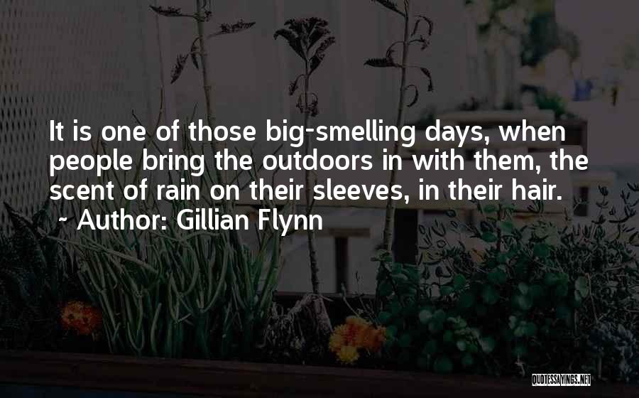Gillian Flynn Quotes: It Is One Of Those Big-smelling Days, When People Bring The Outdoors In With Them, The Scent Of Rain On