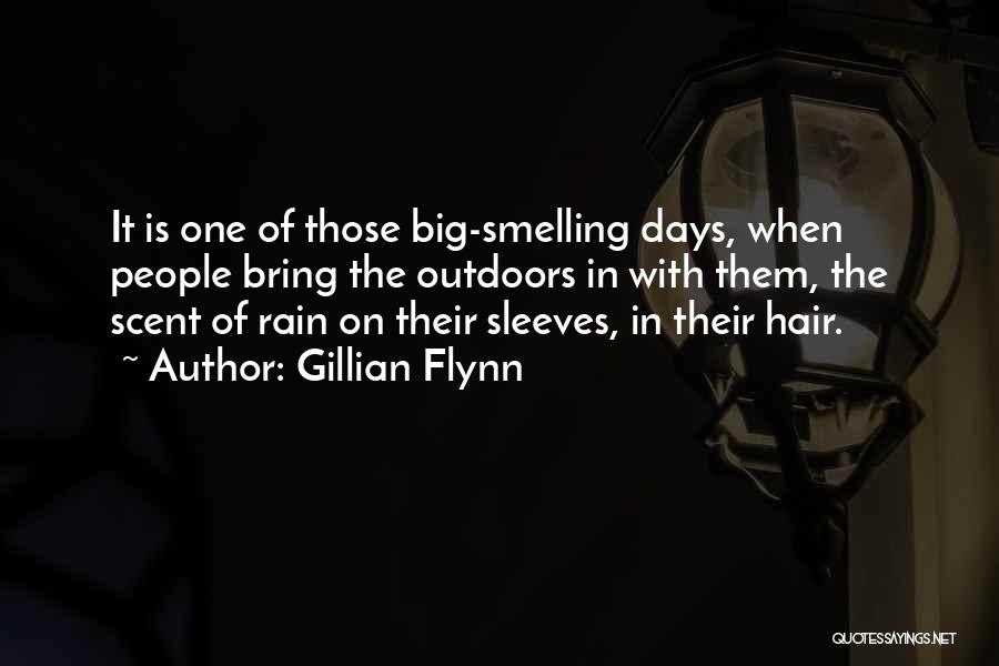 Gillian Flynn Quotes: It Is One Of Those Big-smelling Days, When People Bring The Outdoors In With Them, The Scent Of Rain On