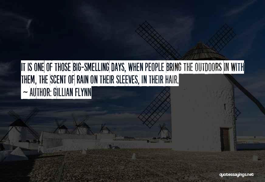 Gillian Flynn Quotes: It Is One Of Those Big-smelling Days, When People Bring The Outdoors In With Them, The Scent Of Rain On