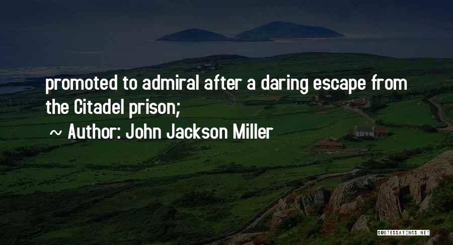 John Jackson Miller Quotes: Promoted To Admiral After A Daring Escape From The Citadel Prison;