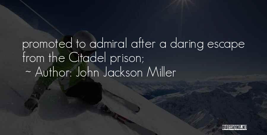 John Jackson Miller Quotes: Promoted To Admiral After A Daring Escape From The Citadel Prison;