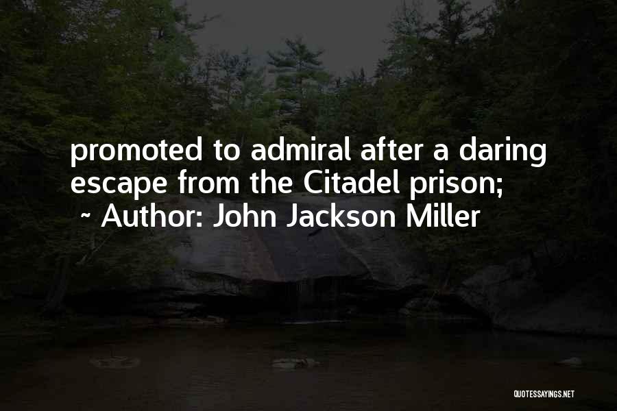 John Jackson Miller Quotes: Promoted To Admiral After A Daring Escape From The Citadel Prison;