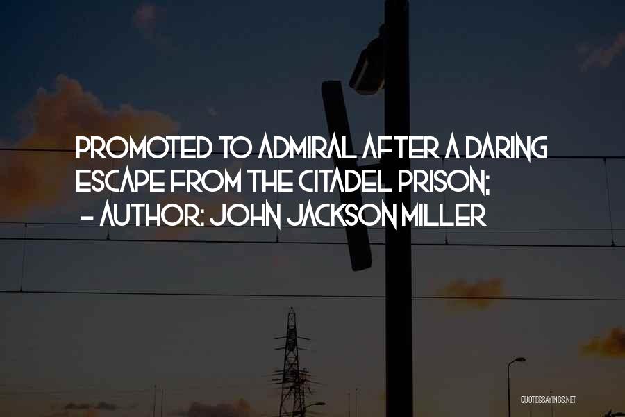 John Jackson Miller Quotes: Promoted To Admiral After A Daring Escape From The Citadel Prison;