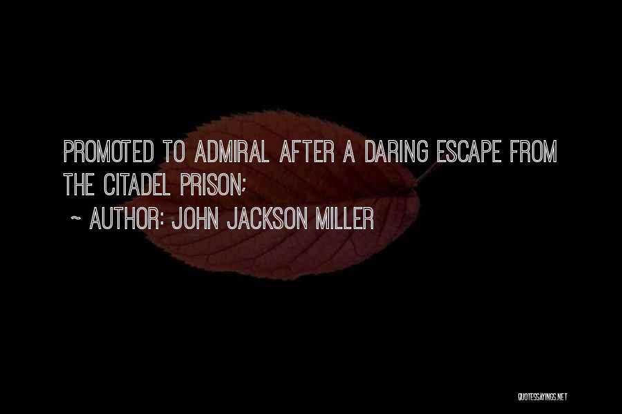 John Jackson Miller Quotes: Promoted To Admiral After A Daring Escape From The Citadel Prison;