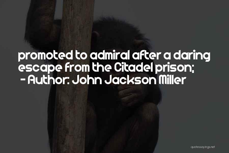 John Jackson Miller Quotes: Promoted To Admiral After A Daring Escape From The Citadel Prison;