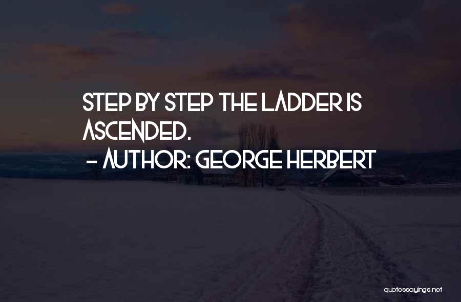George Herbert Quotes: Step By Step The Ladder Is Ascended.
