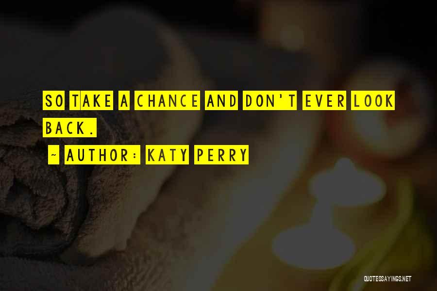 Katy Perry Quotes: So Take A Chance And Don't Ever Look Back.