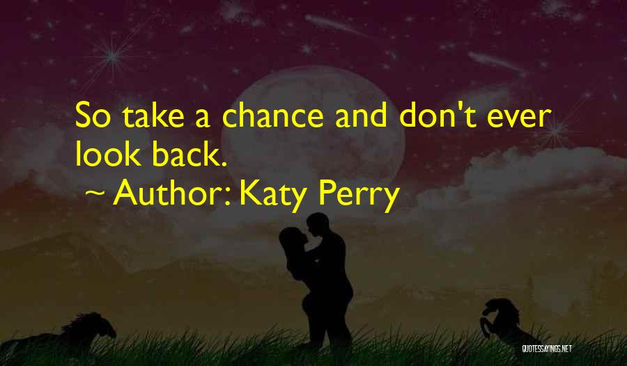 Katy Perry Quotes: So Take A Chance And Don't Ever Look Back.