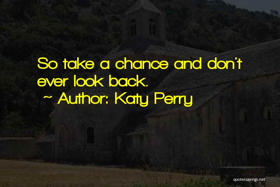 Katy Perry Quotes: So Take A Chance And Don't Ever Look Back.