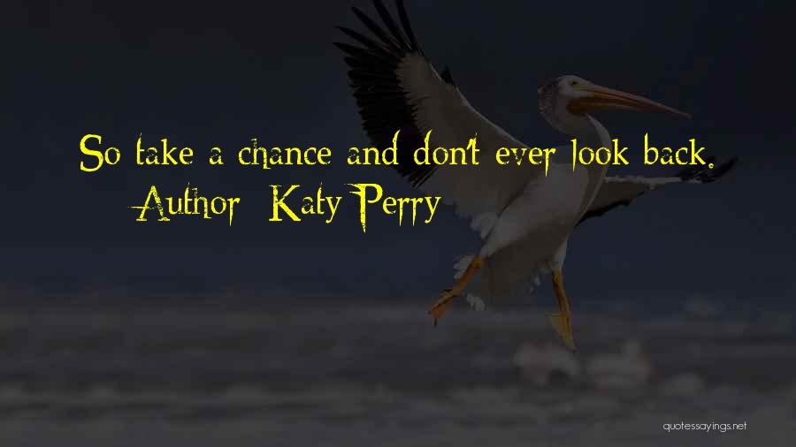 Katy Perry Quotes: So Take A Chance And Don't Ever Look Back.