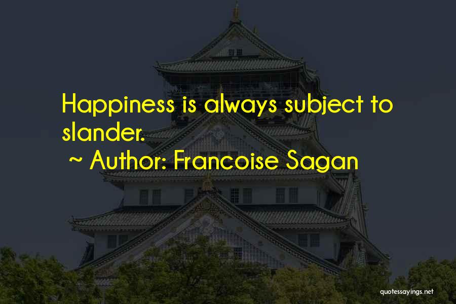 Francoise Sagan Quotes: Happiness Is Always Subject To Slander.