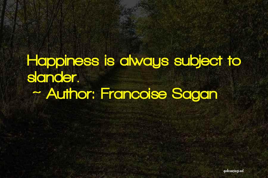 Francoise Sagan Quotes: Happiness Is Always Subject To Slander.
