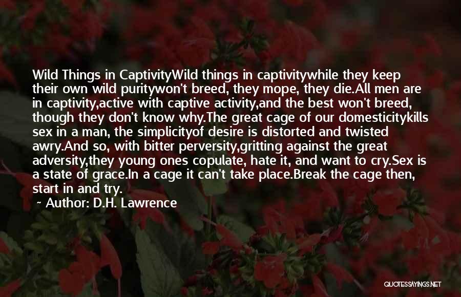 D.H. Lawrence Quotes: Wild Things In Captivitywild Things In Captivitywhile They Keep Their Own Wild Puritywon't Breed, They Mope, They Die.all Men Are