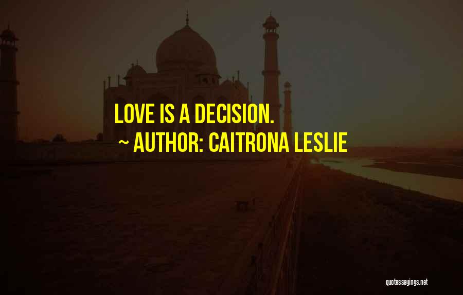 Caitrona Leslie Quotes: Love Is A Decision.