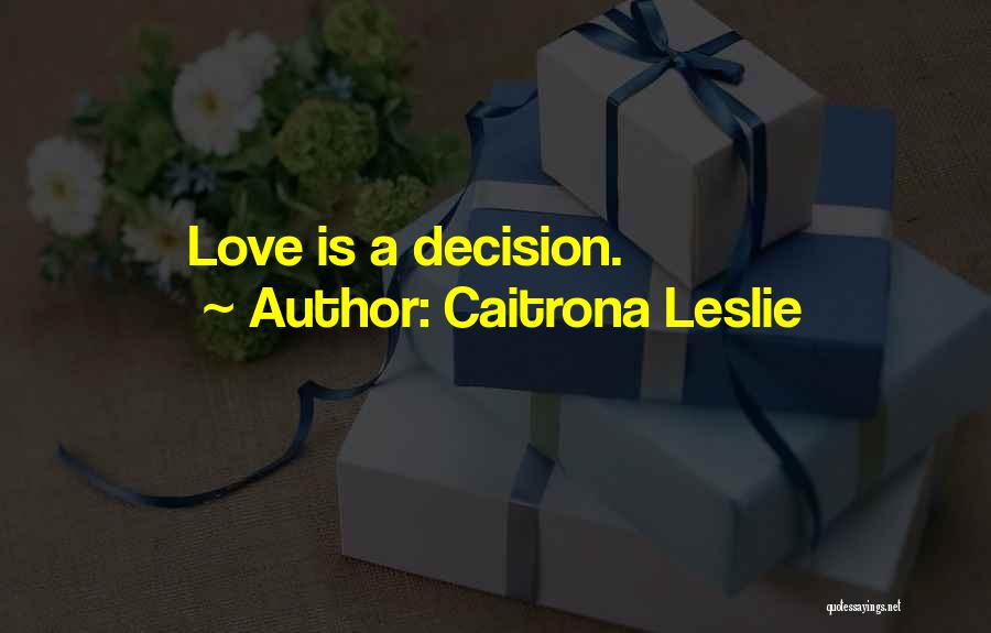 Caitrona Leslie Quotes: Love Is A Decision.