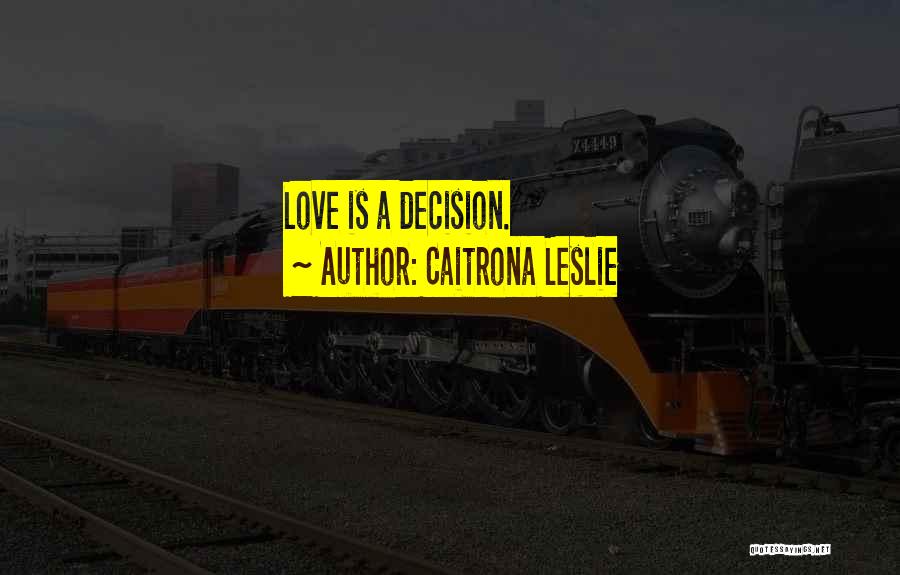 Caitrona Leslie Quotes: Love Is A Decision.