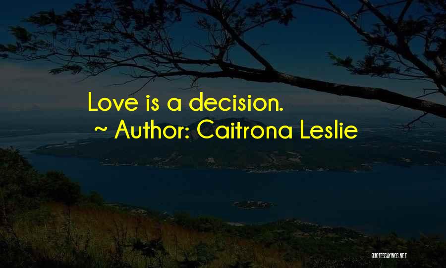 Caitrona Leslie Quotes: Love Is A Decision.
