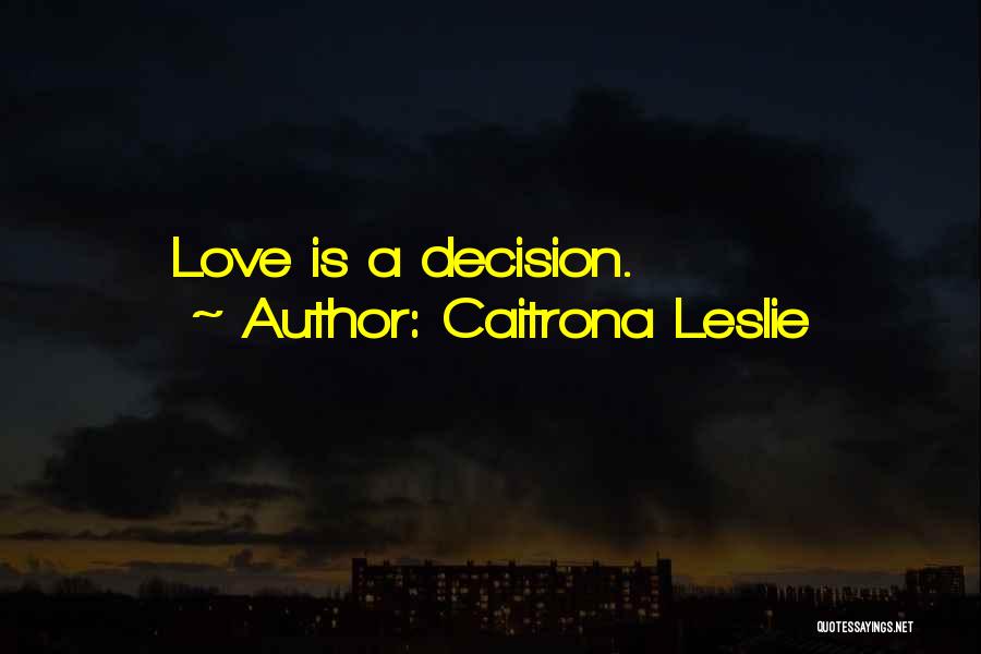 Caitrona Leslie Quotes: Love Is A Decision.