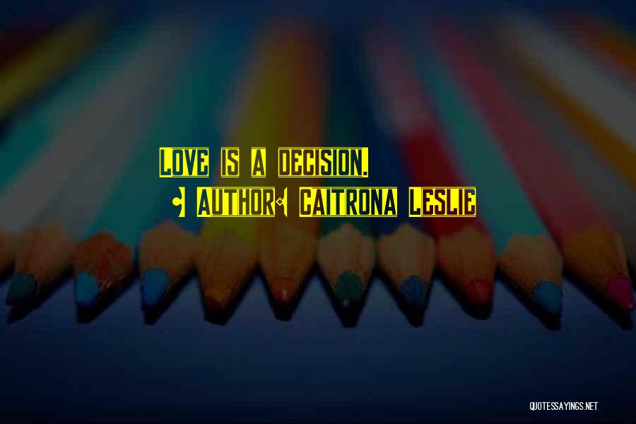 Caitrona Leslie Quotes: Love Is A Decision.