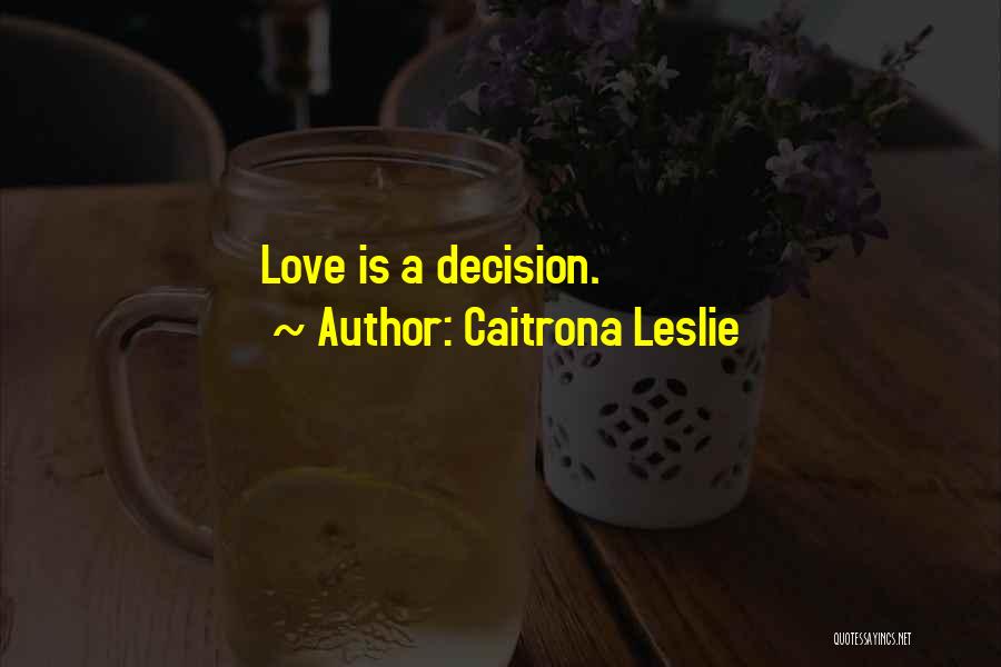 Caitrona Leslie Quotes: Love Is A Decision.