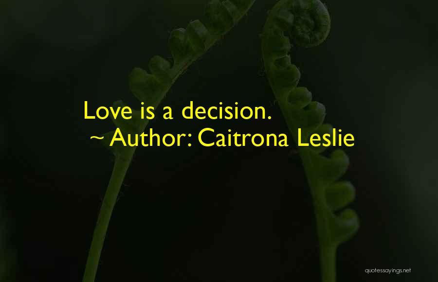 Caitrona Leslie Quotes: Love Is A Decision.
