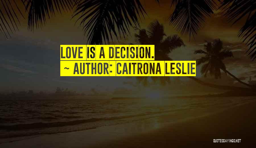 Caitrona Leslie Quotes: Love Is A Decision.