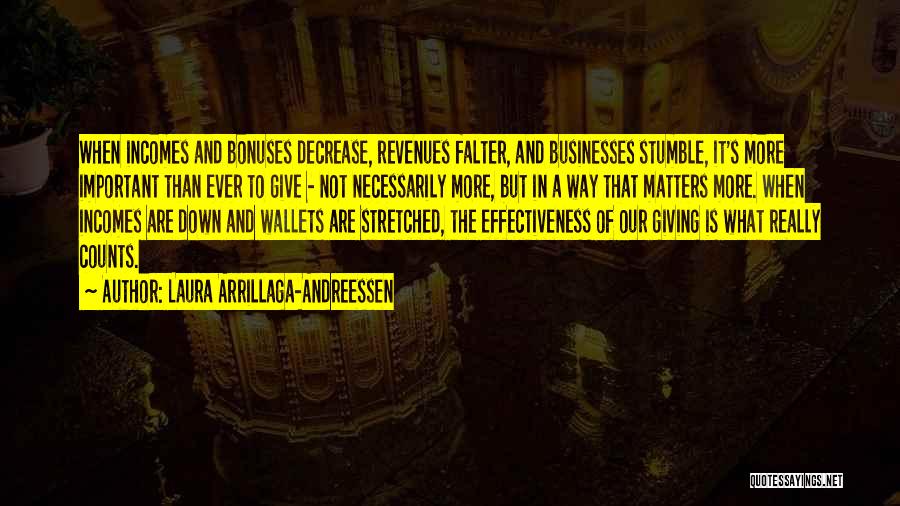 Laura Arrillaga-Andreessen Quotes: When Incomes And Bonuses Decrease, Revenues Falter, And Businesses Stumble, It's More Important Than Ever To Give - Not Necessarily