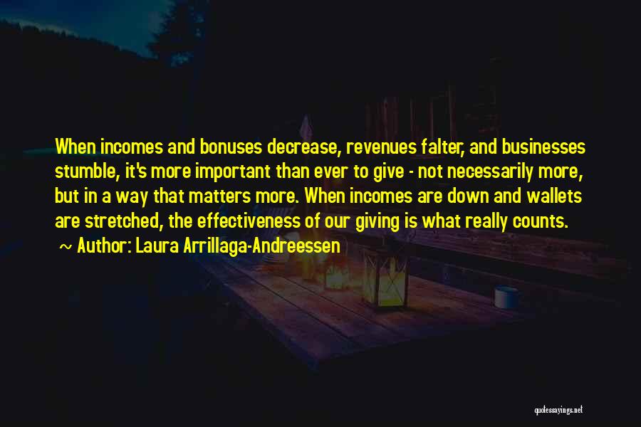 Laura Arrillaga-Andreessen Quotes: When Incomes And Bonuses Decrease, Revenues Falter, And Businesses Stumble, It's More Important Than Ever To Give - Not Necessarily