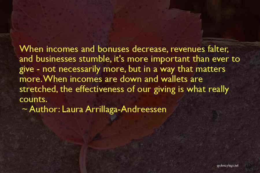 Laura Arrillaga-Andreessen Quotes: When Incomes And Bonuses Decrease, Revenues Falter, And Businesses Stumble, It's More Important Than Ever To Give - Not Necessarily