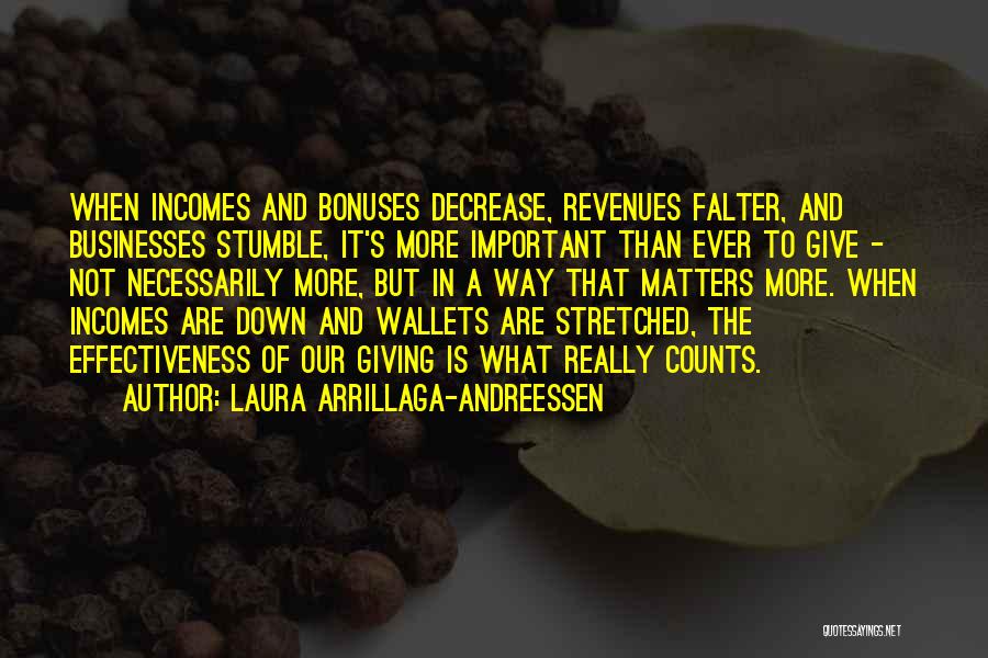 Laura Arrillaga-Andreessen Quotes: When Incomes And Bonuses Decrease, Revenues Falter, And Businesses Stumble, It's More Important Than Ever To Give - Not Necessarily