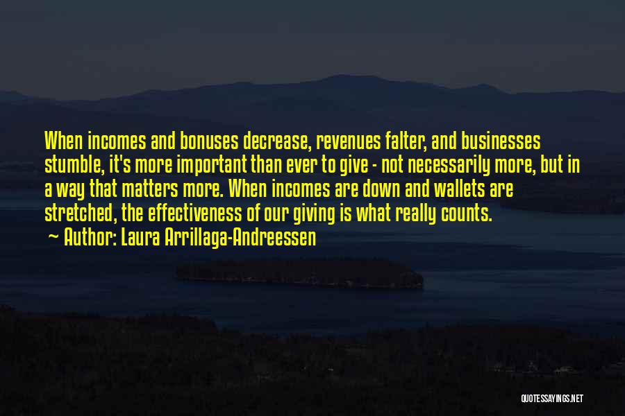 Laura Arrillaga-Andreessen Quotes: When Incomes And Bonuses Decrease, Revenues Falter, And Businesses Stumble, It's More Important Than Ever To Give - Not Necessarily