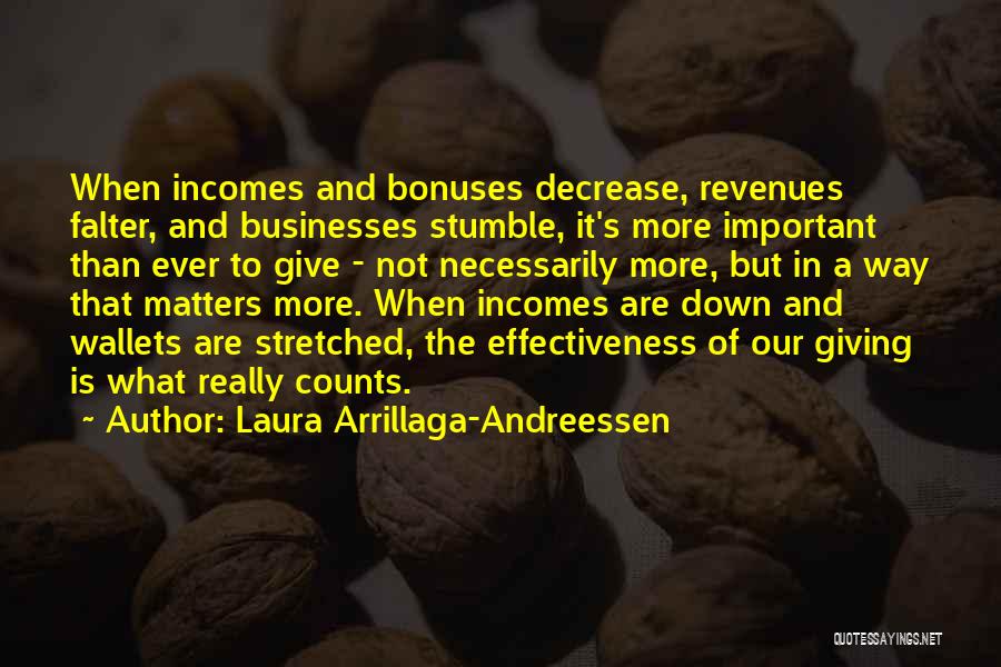 Laura Arrillaga-Andreessen Quotes: When Incomes And Bonuses Decrease, Revenues Falter, And Businesses Stumble, It's More Important Than Ever To Give - Not Necessarily