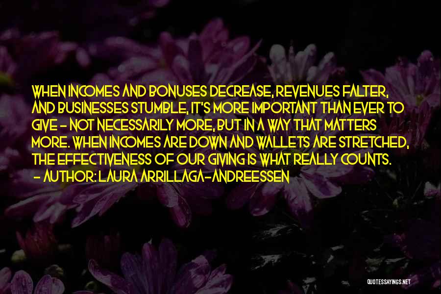 Laura Arrillaga-Andreessen Quotes: When Incomes And Bonuses Decrease, Revenues Falter, And Businesses Stumble, It's More Important Than Ever To Give - Not Necessarily