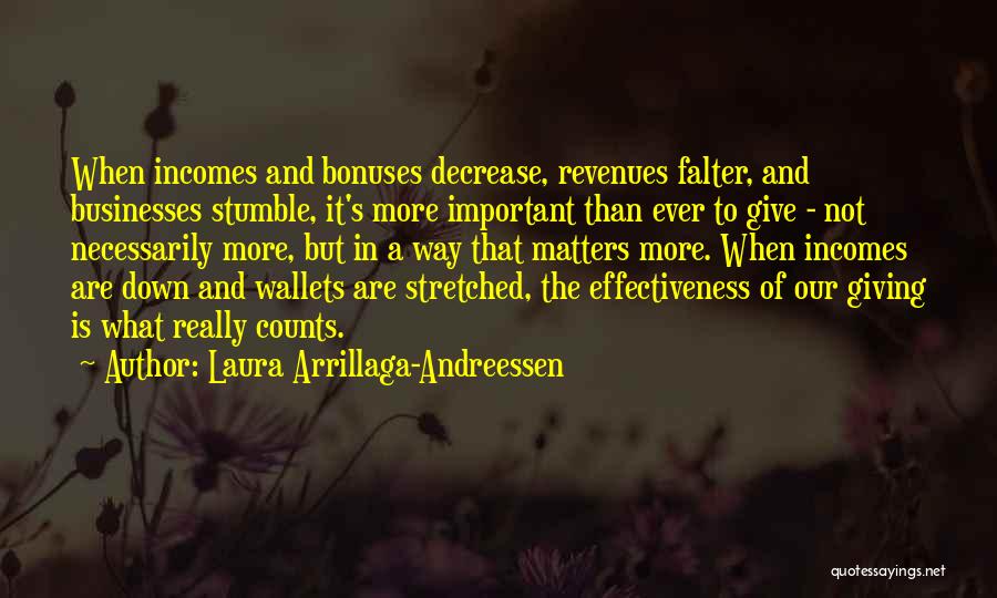 Laura Arrillaga-Andreessen Quotes: When Incomes And Bonuses Decrease, Revenues Falter, And Businesses Stumble, It's More Important Than Ever To Give - Not Necessarily