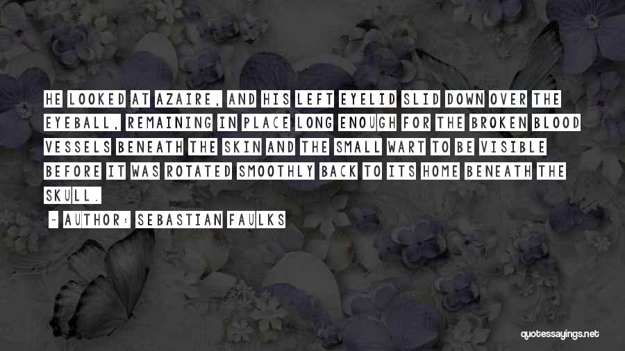 Sebastian Faulks Quotes: He Looked At Azaire, And His Left Eyelid Slid Down Over The Eyeball, Remaining In Place Long Enough For The