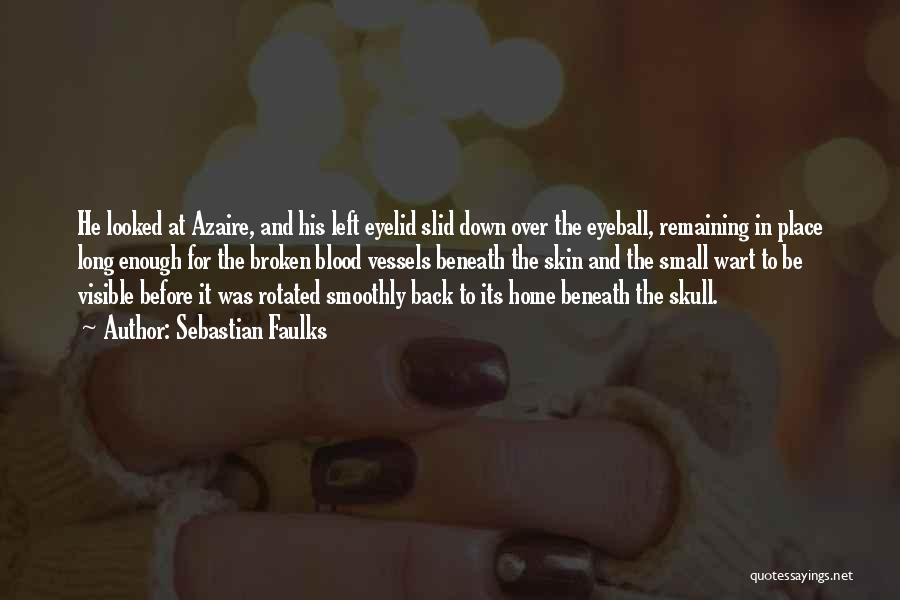 Sebastian Faulks Quotes: He Looked At Azaire, And His Left Eyelid Slid Down Over The Eyeball, Remaining In Place Long Enough For The