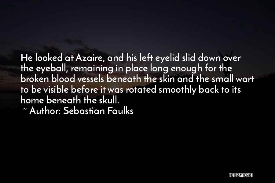 Sebastian Faulks Quotes: He Looked At Azaire, And His Left Eyelid Slid Down Over The Eyeball, Remaining In Place Long Enough For The