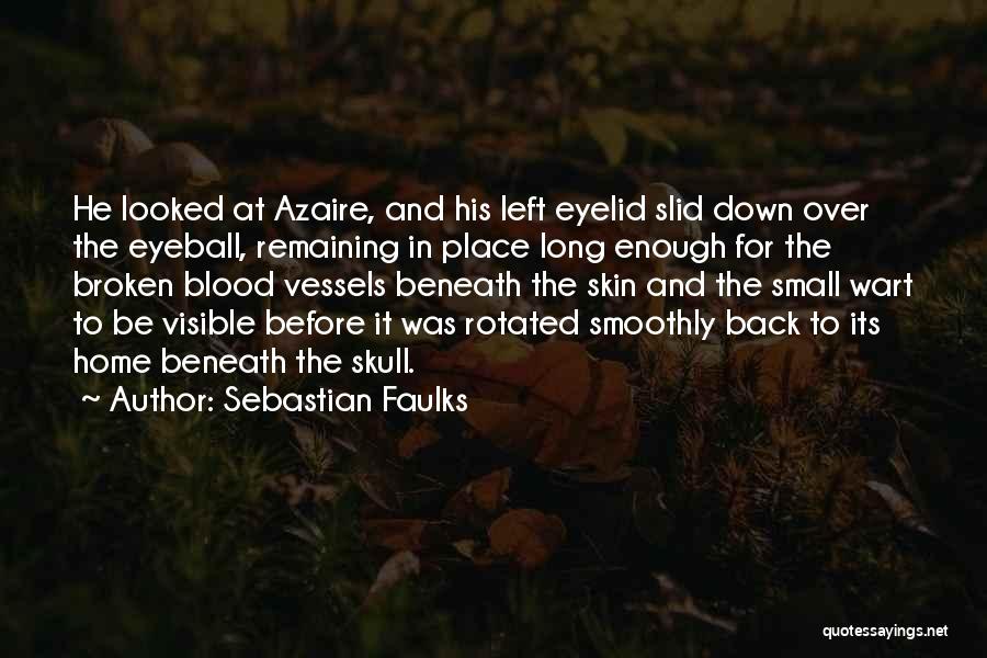 Sebastian Faulks Quotes: He Looked At Azaire, And His Left Eyelid Slid Down Over The Eyeball, Remaining In Place Long Enough For The