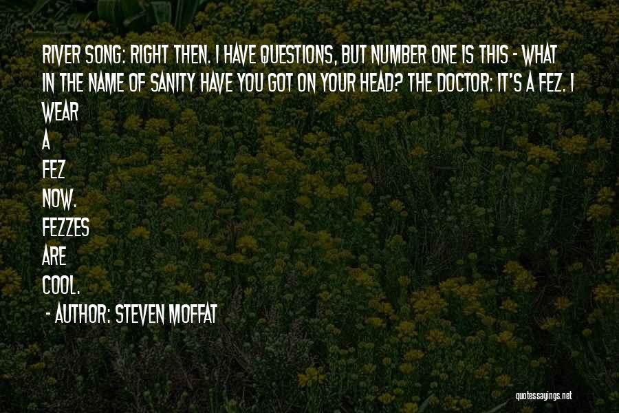 Steven Moffat Quotes: River Song: Right Then. I Have Questions, But Number One Is This - What In The Name Of Sanity Have