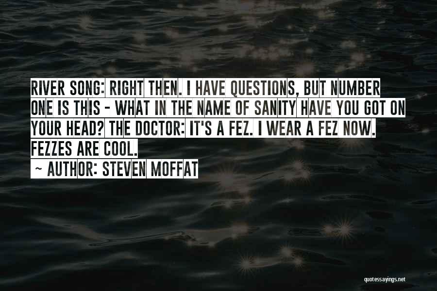 Steven Moffat Quotes: River Song: Right Then. I Have Questions, But Number One Is This - What In The Name Of Sanity Have