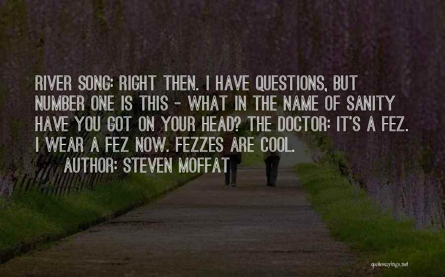 Steven Moffat Quotes: River Song: Right Then. I Have Questions, But Number One Is This - What In The Name Of Sanity Have