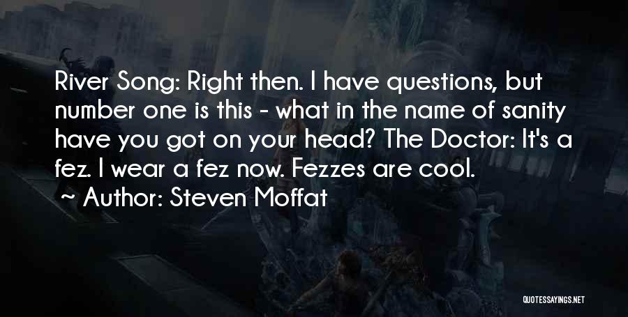 Steven Moffat Quotes: River Song: Right Then. I Have Questions, But Number One Is This - What In The Name Of Sanity Have
