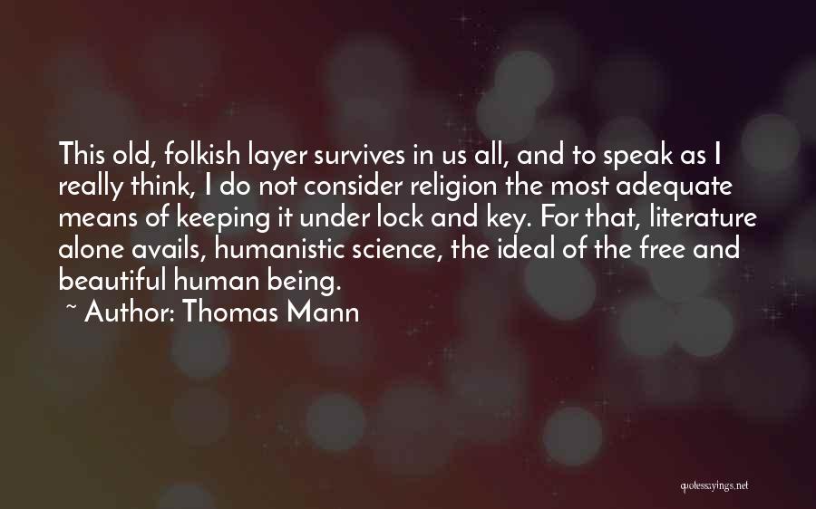 Thomas Mann Quotes: This Old, Folkish Layer Survives In Us All, And To Speak As I Really Think, I Do Not Consider Religion