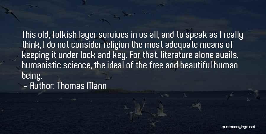 Thomas Mann Quotes: This Old, Folkish Layer Survives In Us All, And To Speak As I Really Think, I Do Not Consider Religion