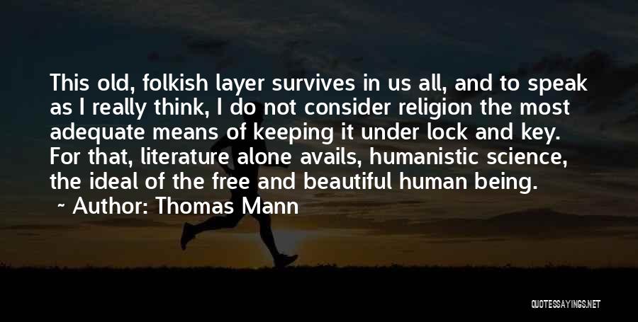 Thomas Mann Quotes: This Old, Folkish Layer Survives In Us All, And To Speak As I Really Think, I Do Not Consider Religion