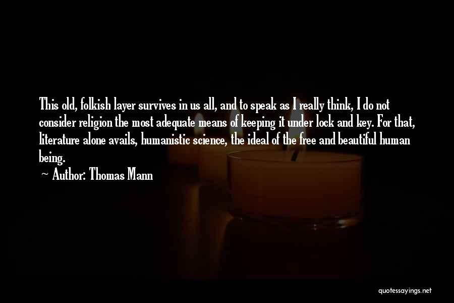 Thomas Mann Quotes: This Old, Folkish Layer Survives In Us All, And To Speak As I Really Think, I Do Not Consider Religion