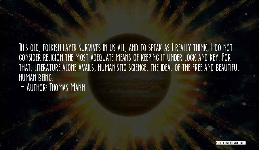 Thomas Mann Quotes: This Old, Folkish Layer Survives In Us All, And To Speak As I Really Think, I Do Not Consider Religion