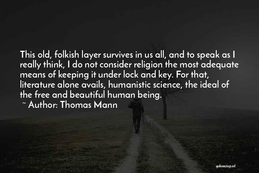 Thomas Mann Quotes: This Old, Folkish Layer Survives In Us All, And To Speak As I Really Think, I Do Not Consider Religion