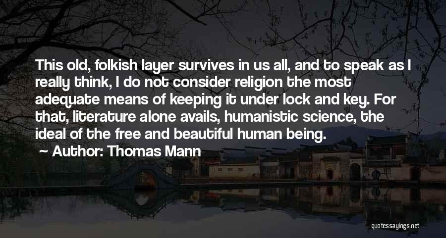 Thomas Mann Quotes: This Old, Folkish Layer Survives In Us All, And To Speak As I Really Think, I Do Not Consider Religion