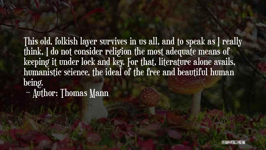 Thomas Mann Quotes: This Old, Folkish Layer Survives In Us All, And To Speak As I Really Think, I Do Not Consider Religion